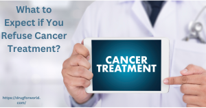 Read more about the article What to Expect if You Refuse Cancer Treatment? Drug For World