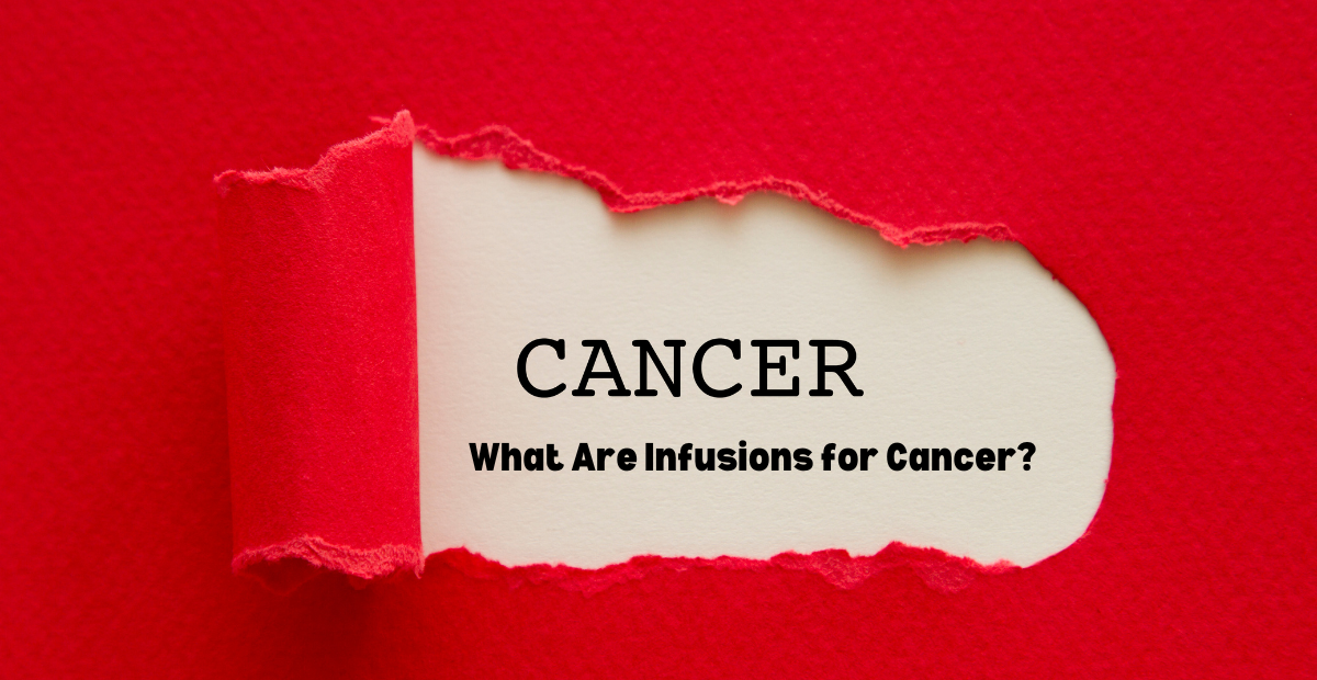 You are currently viewing What Are Infusions for Cancer?