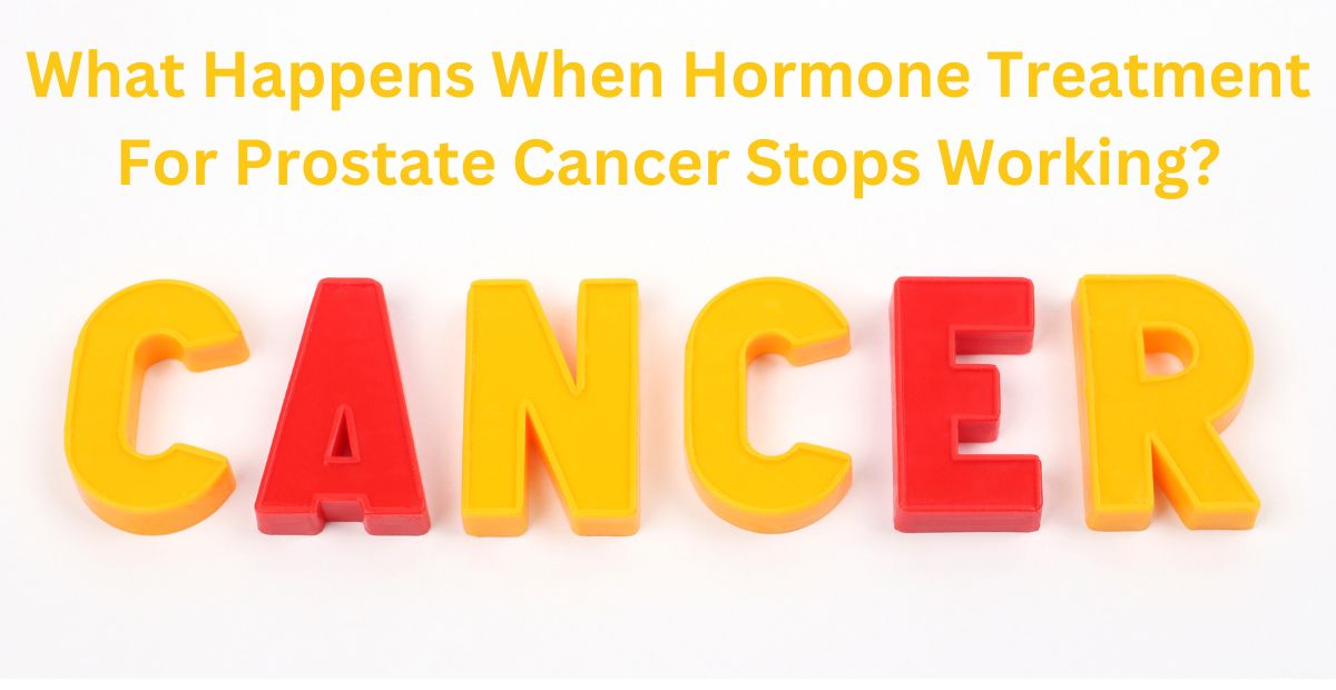 Read more about the article What Happens When Hormone Treatment For Prostate Cancer Stops Working​?