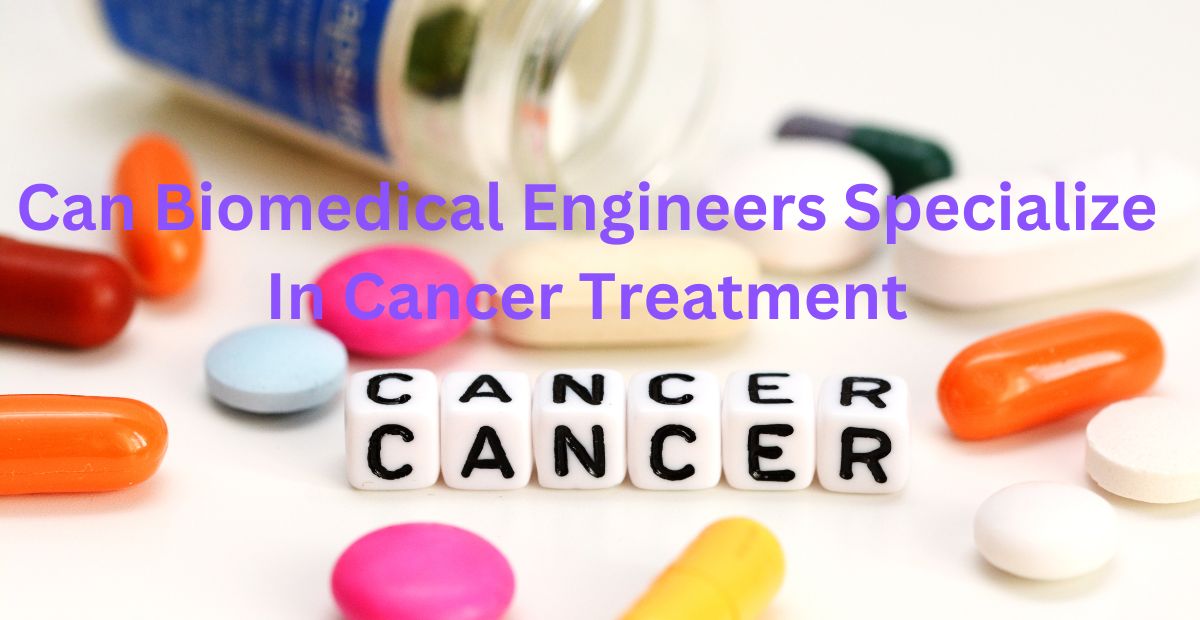 You are currently viewing Can Biomedical Engineers Specialize In Cancer Treatment